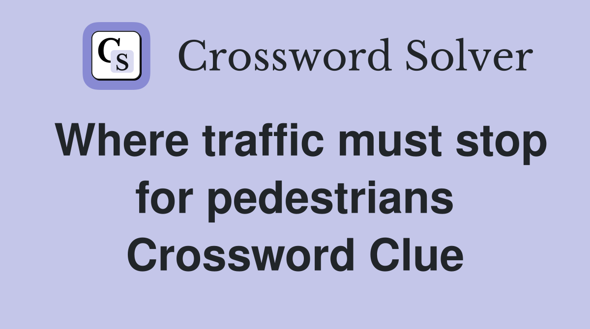Where traffic must stop for pedestrians Crossword Clue