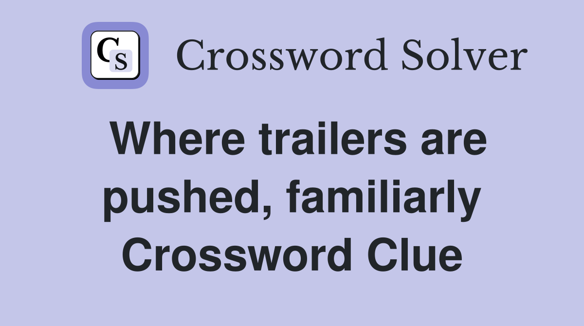 Where trailers are pushed, familiarly Crossword Clue