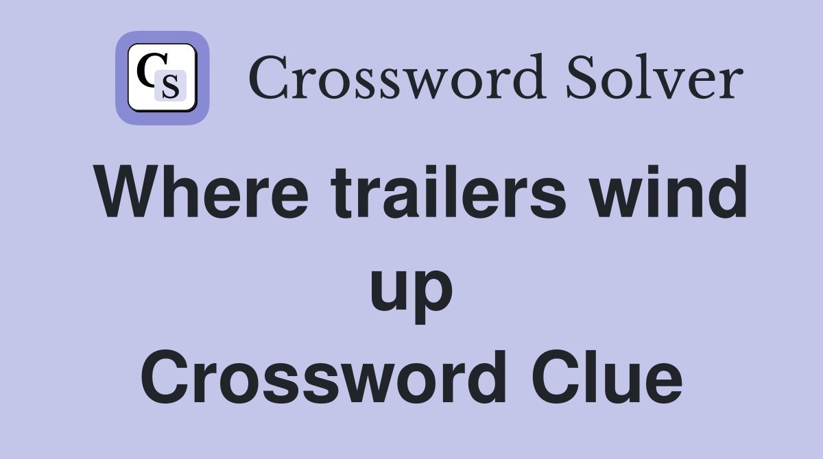 Where trailers wind up Crossword Clue