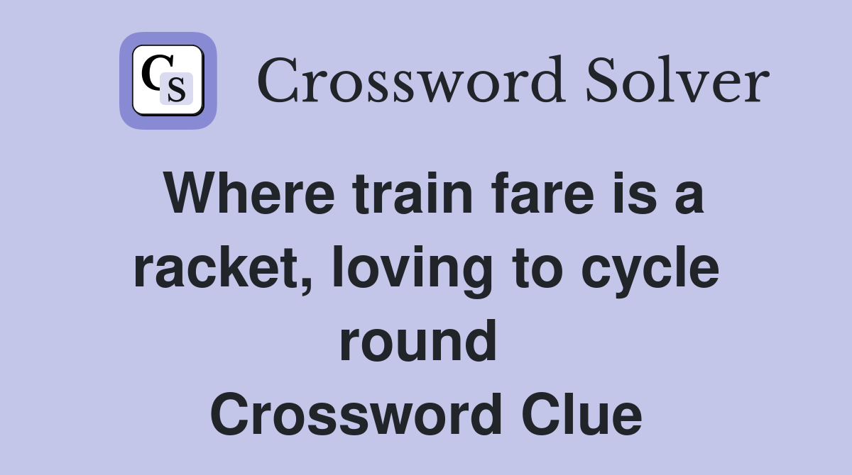 Where train fare is a racket, loving to cycle round  Crossword Clue
