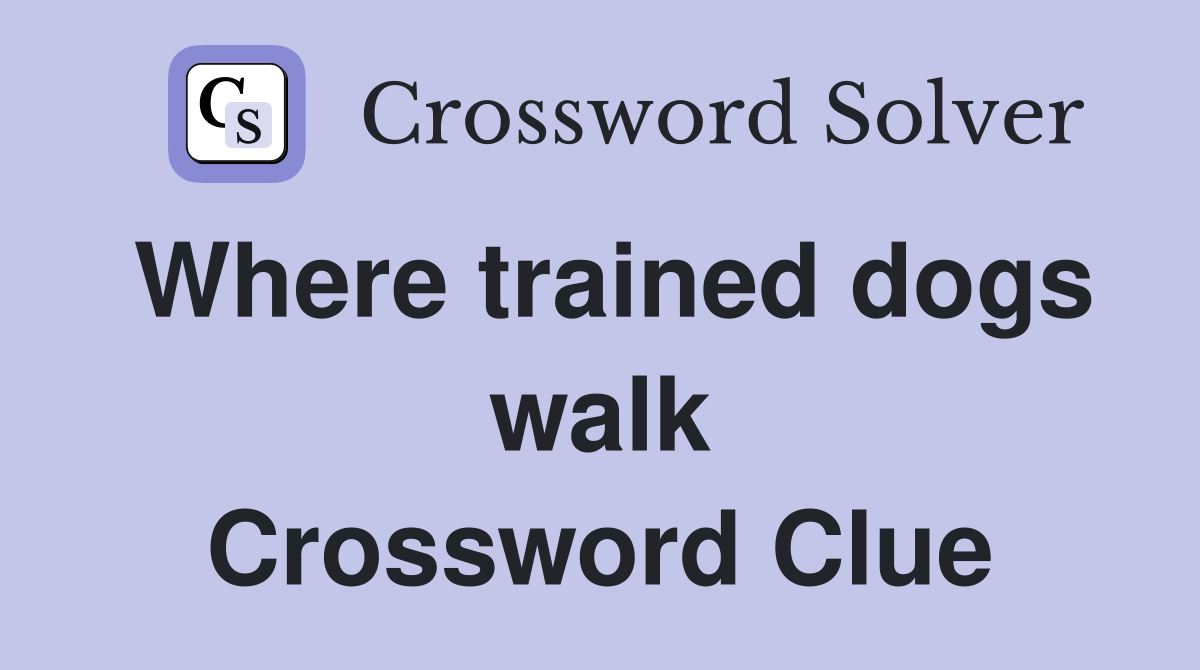 Where trained dogs walk Crossword Clue