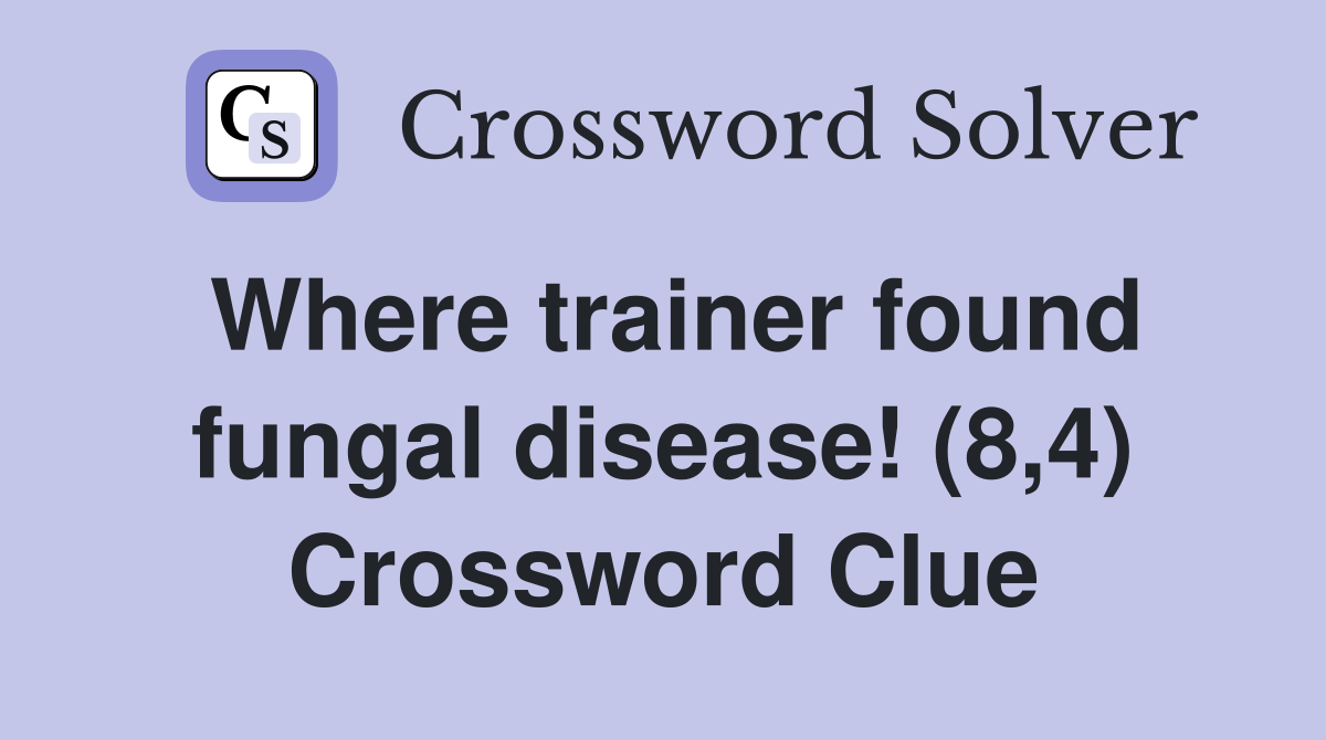 Where trainer found fungal disease! (8,4) Crossword Clue
