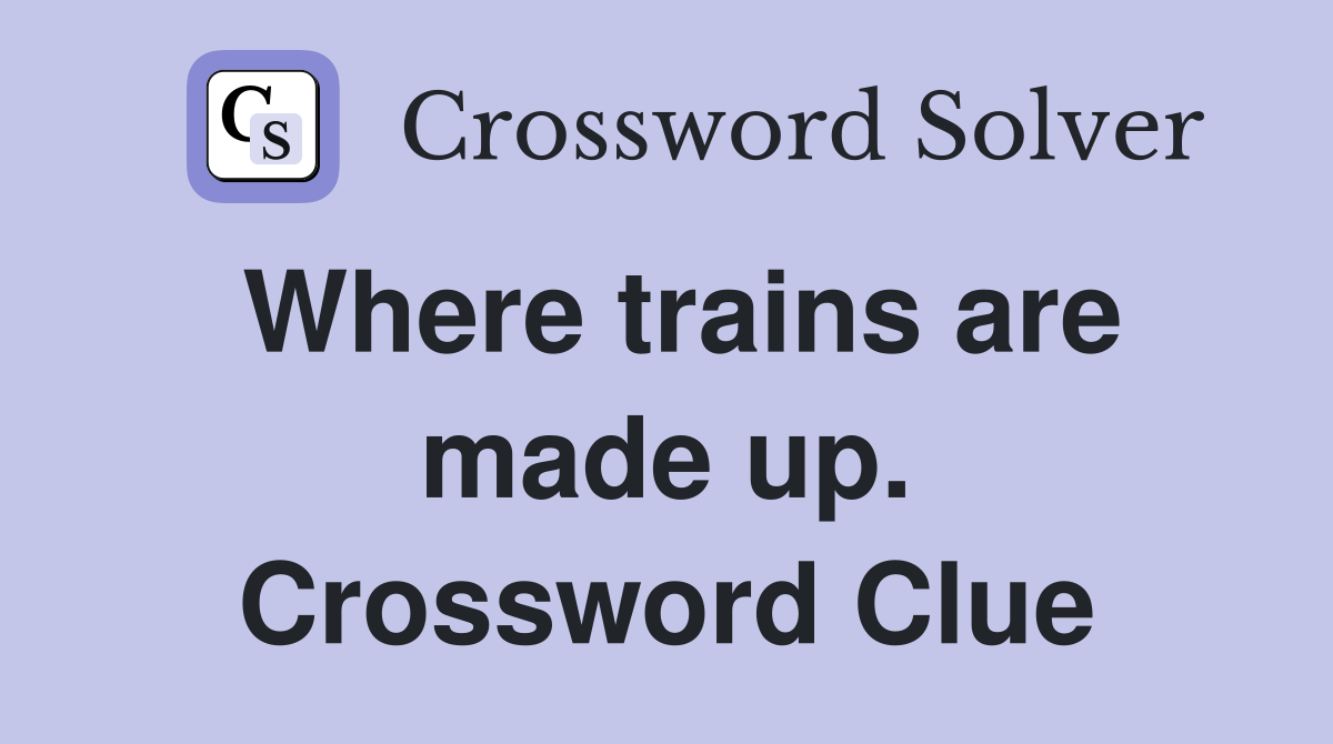 Where trains are made up. Crossword Clue