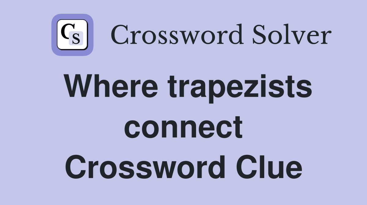 Where trapezists connect Crossword Clue