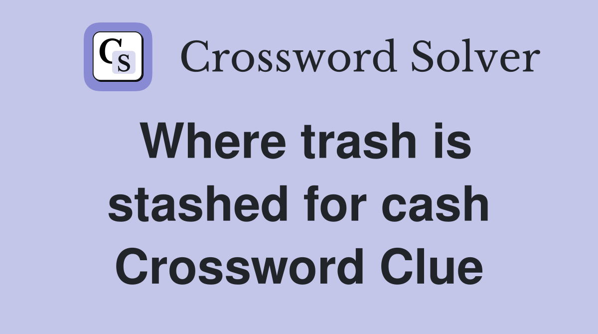 Where trash is stashed for cash Crossword Clue