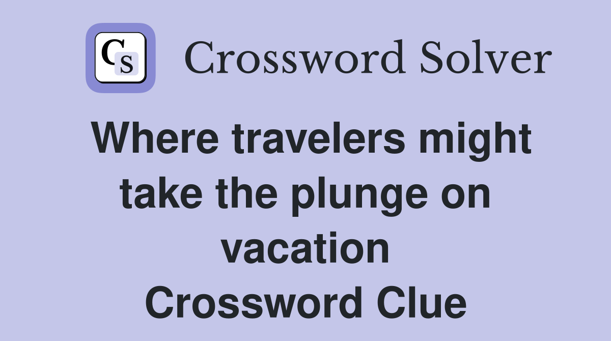 Where travelers might take the plunge on vacation Crossword Clue