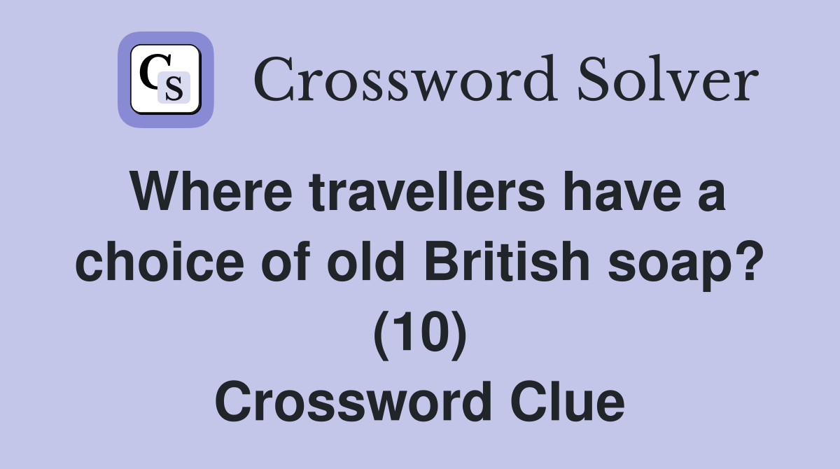 Where travellers have a choice of old British soap? (10) Crossword Clue