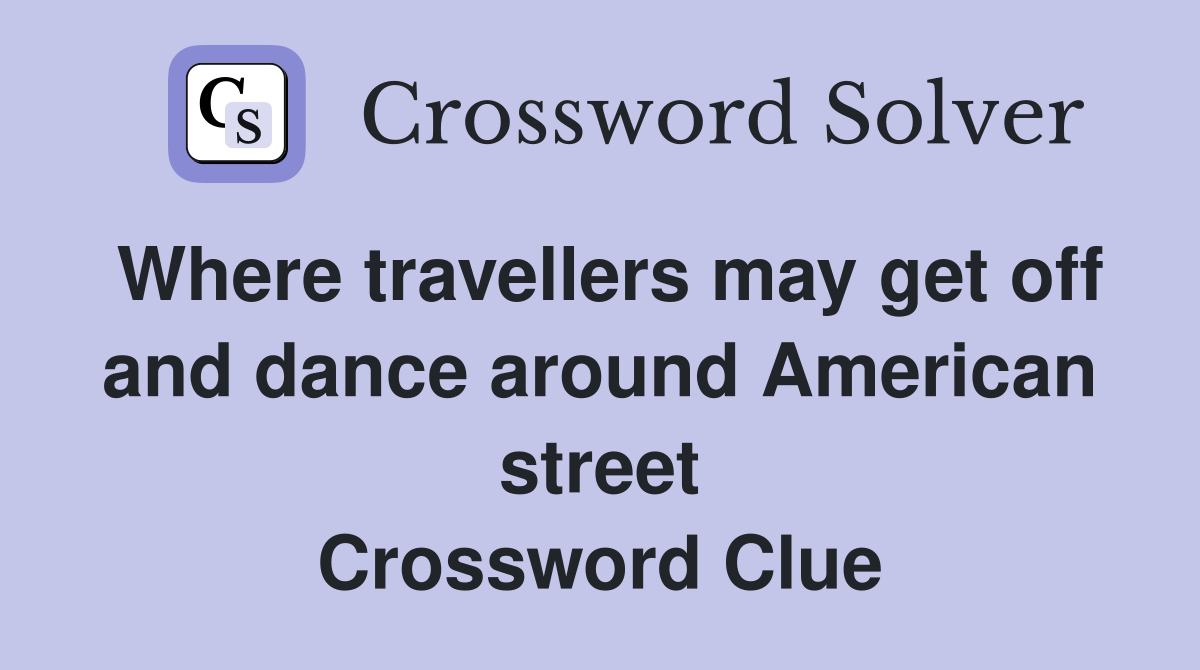 Where travellers may get off and dance around American street Crossword Clue