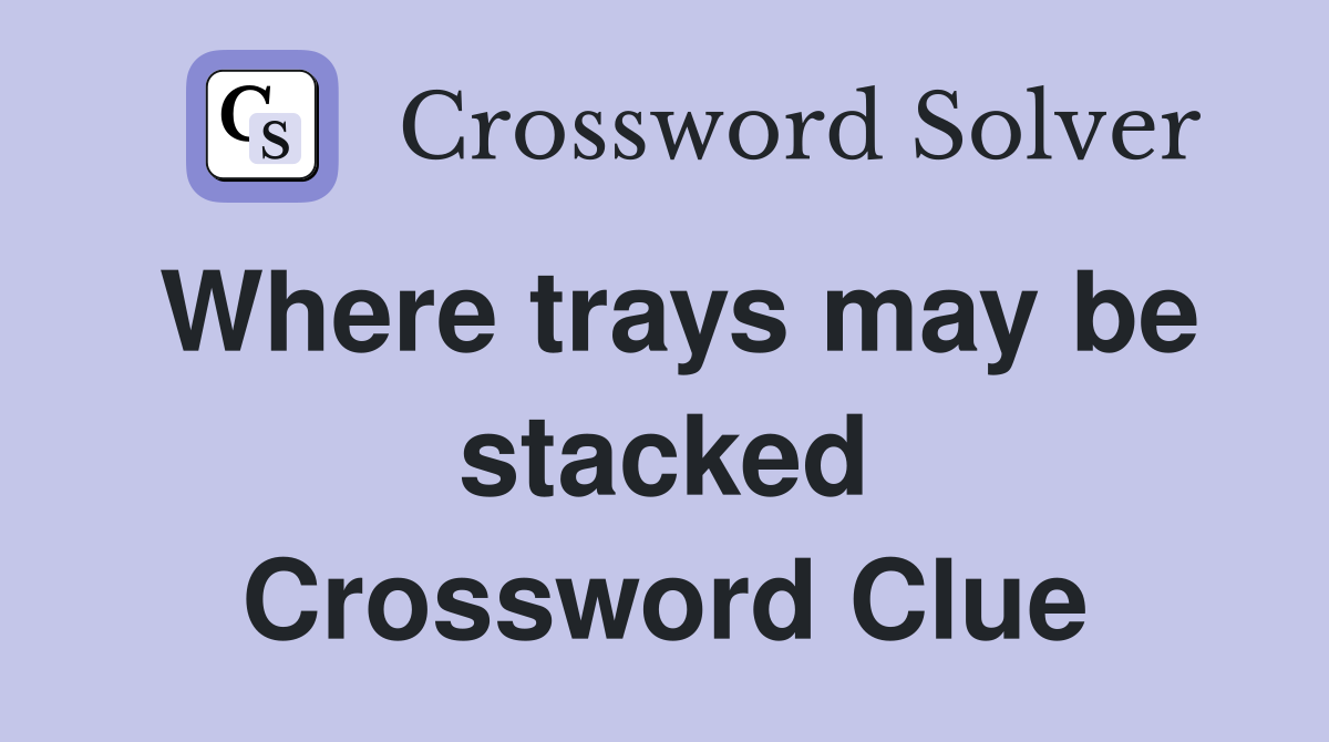 Where trays may be stacked Crossword Clue