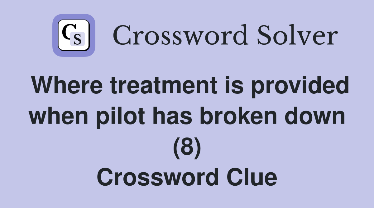 Where treatment is provided when pilot has broken down (8) Crossword Clue
