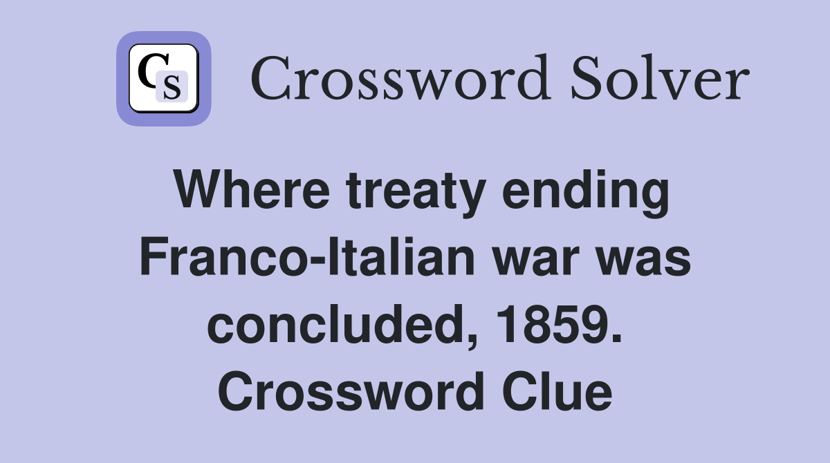 Where treaty ending Franco-Italian war was concluded, 1859. Crossword Clue