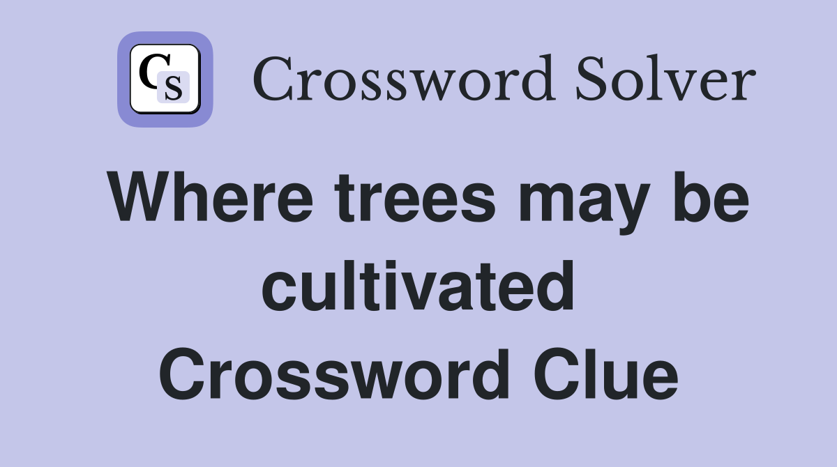 Where trees may be cultivated Crossword Clue