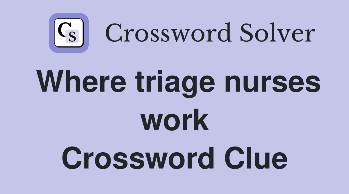 Where triage nurses work Crossword Clue