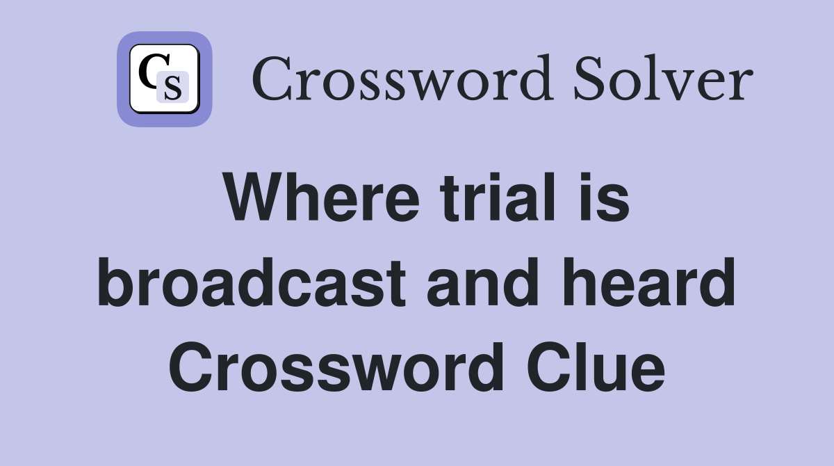 Where trial is broadcast and heard Crossword Clue