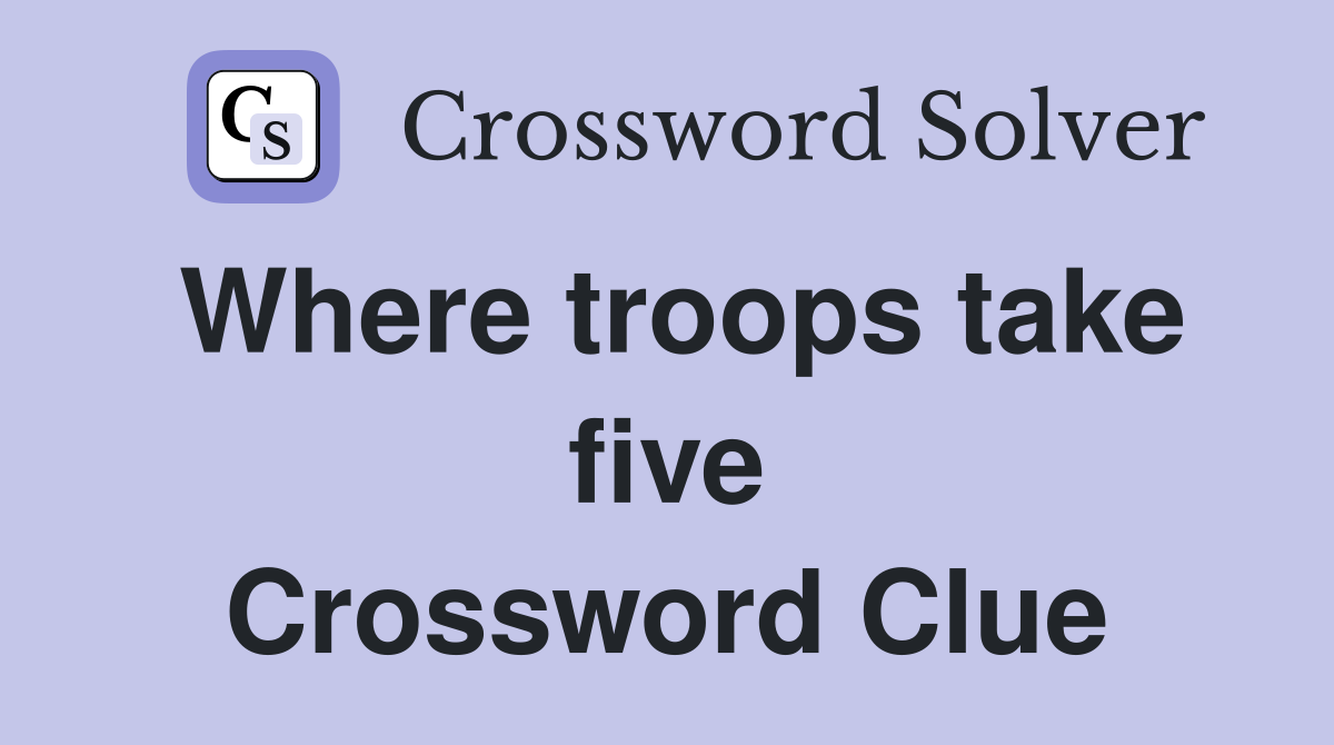 Where troops take five Crossword Clue