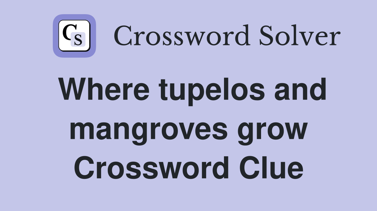 Where tupelos and mangroves grow Crossword Clue