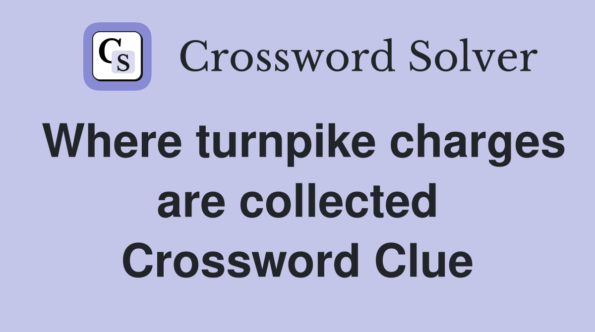 Where turnpike charges are collected Crossword Clue