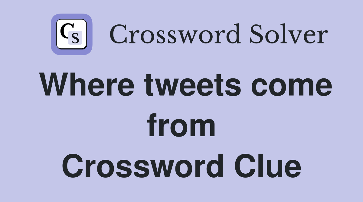 Where tweets come from Crossword Clue