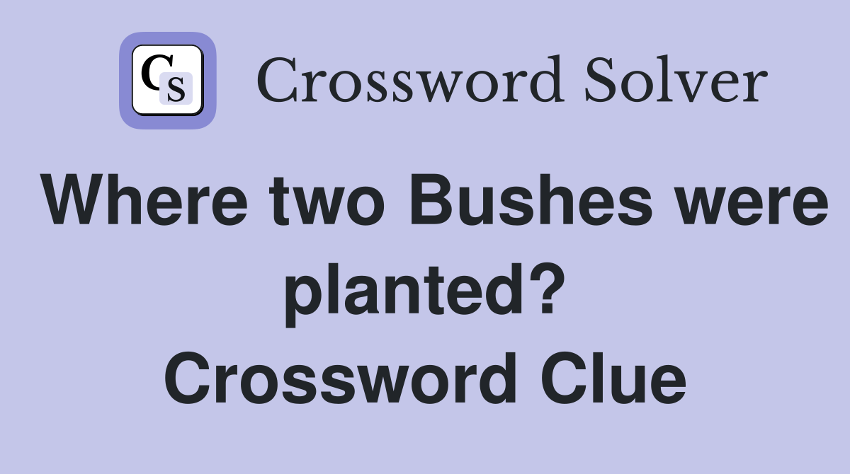 Where two Bushes were planted? Crossword Clue