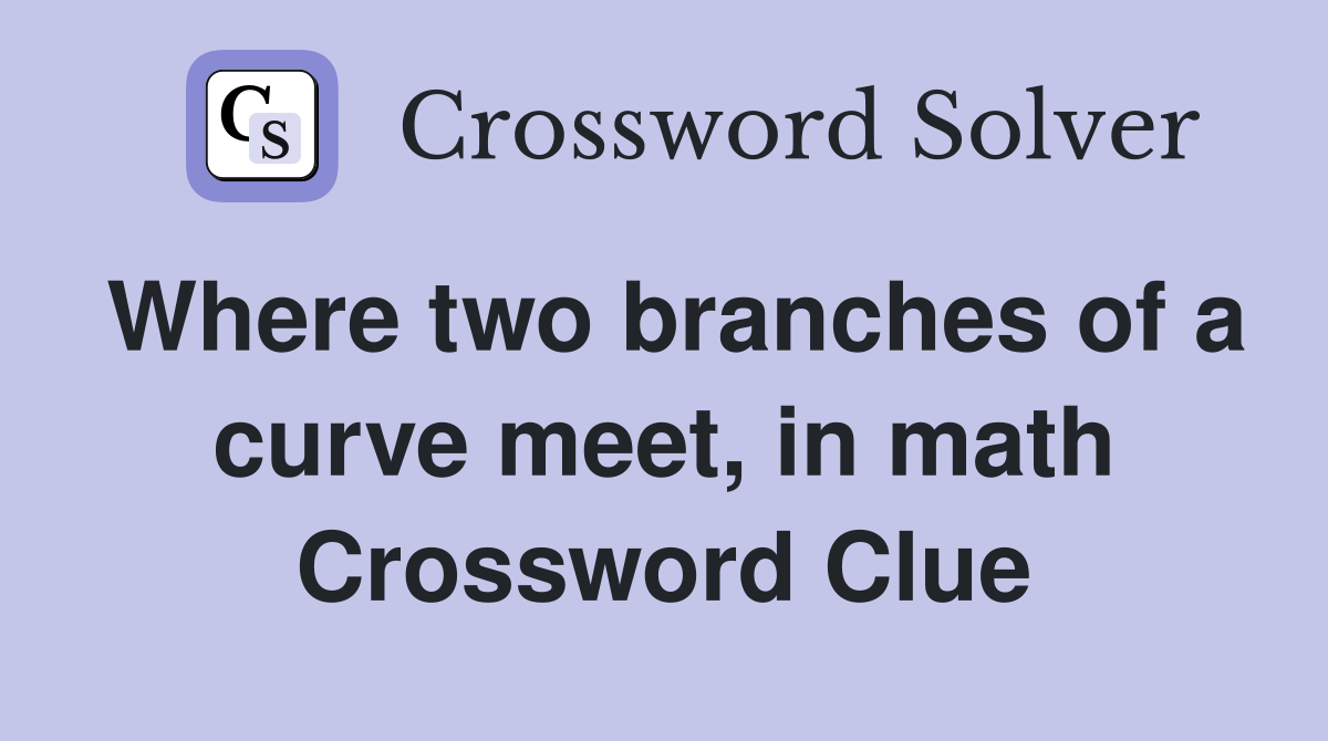 Where two branches of a curve meet, in math Crossword Clue