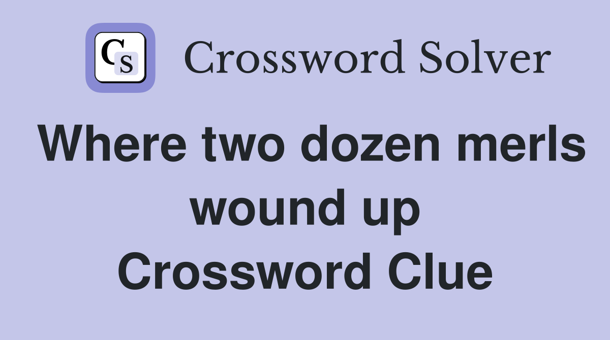 Where two dozen merls wound up Crossword Clue