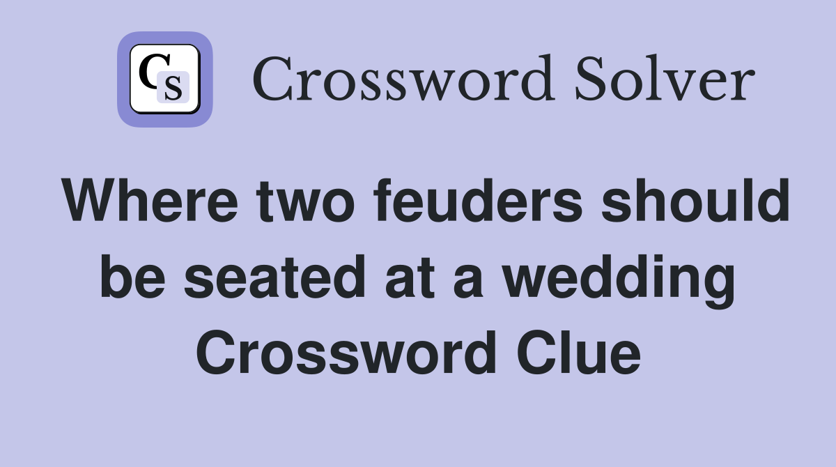 Where two feuders should be seated at a wedding Crossword Clue