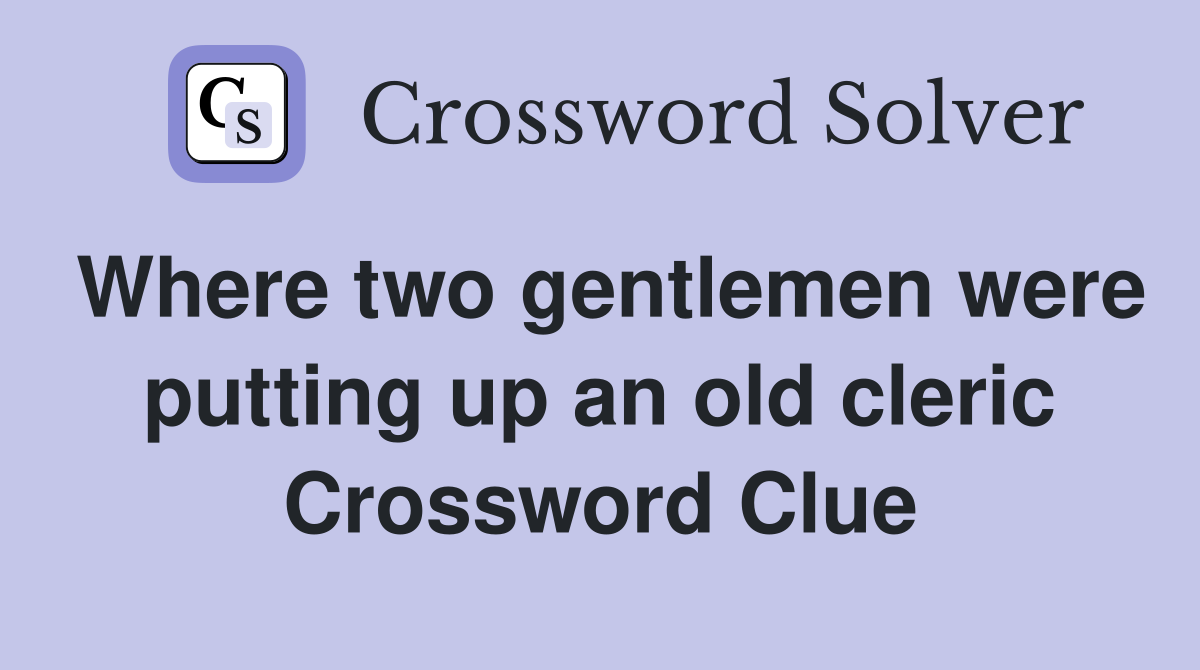 Where two gentlemen were putting up an old cleric Crossword Clue