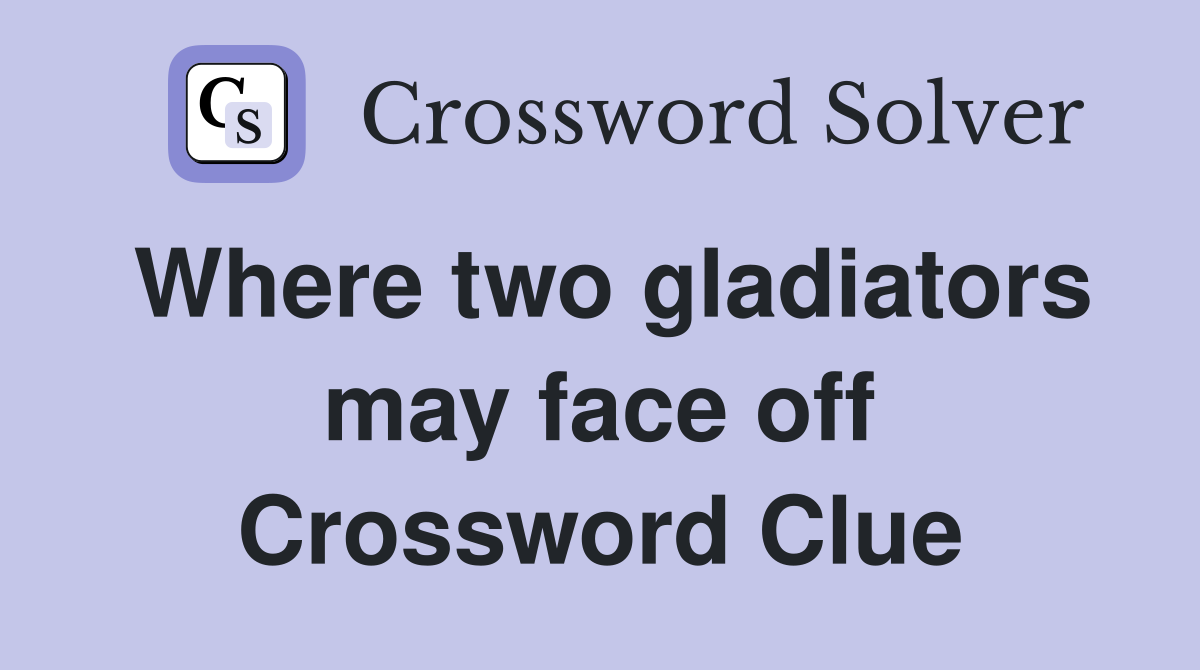 Where two gladiators may face off Crossword Clue