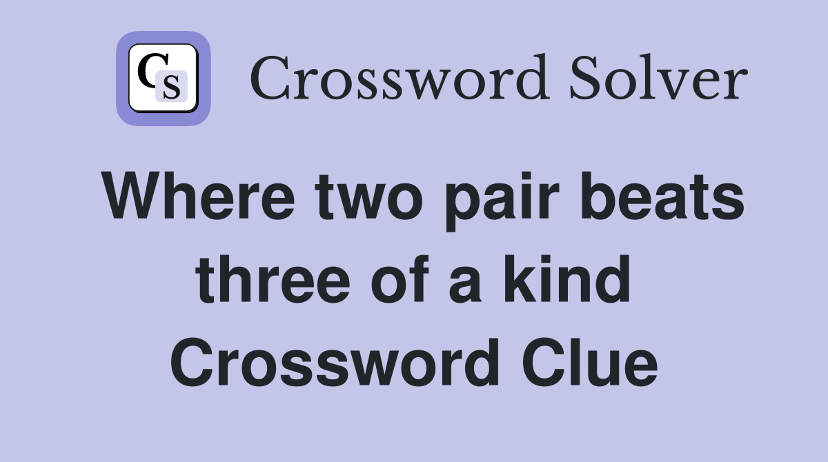 Where two pair beats three of a kind Crossword Clue