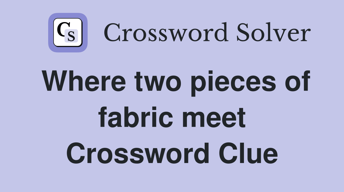 Where two pieces of fabric meet Crossword Clue