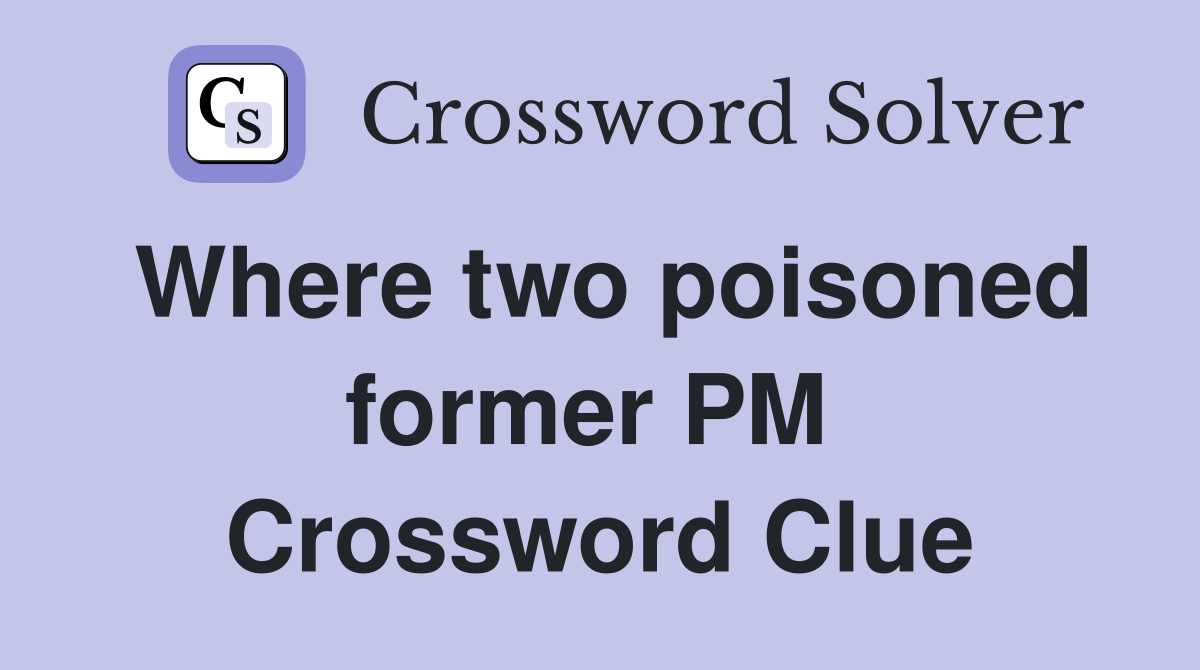 Where two poisoned former PM  Crossword Clue