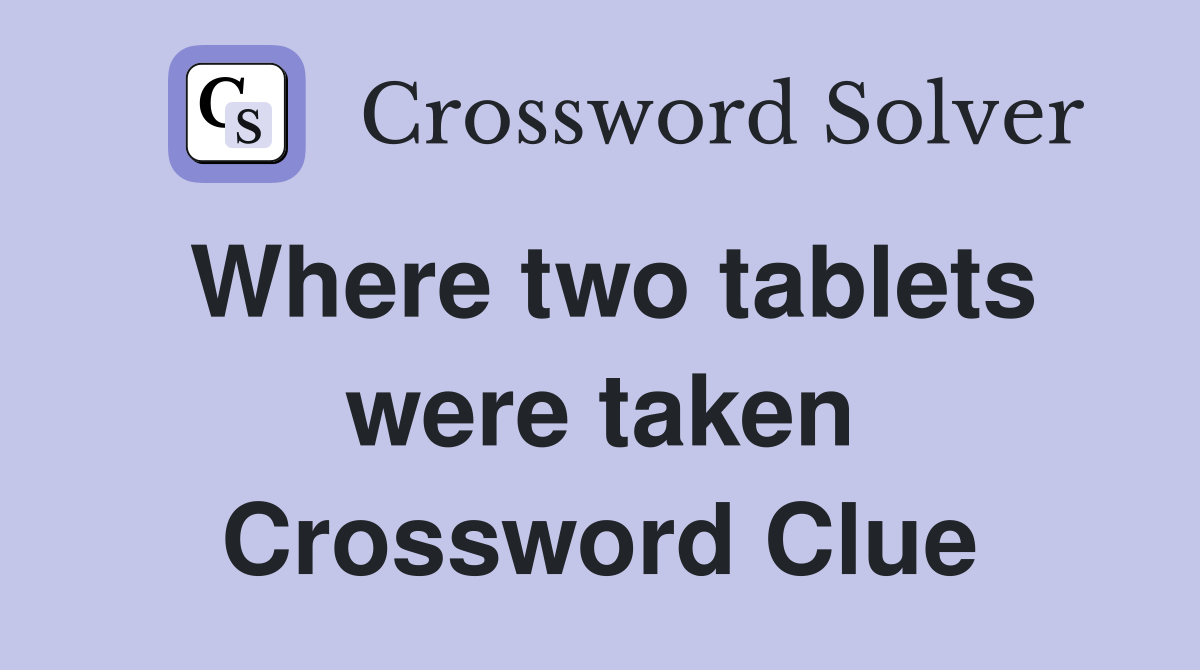 Where two tablets were taken Crossword Clue