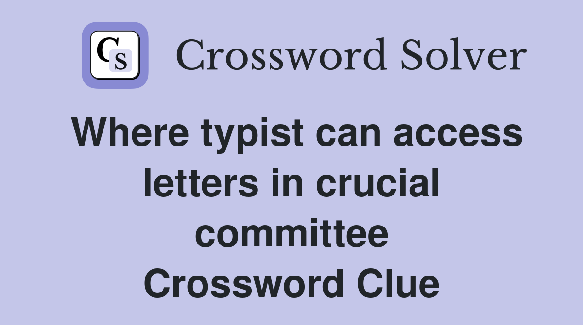 Where typist can access letters in crucial committee Crossword Clue
