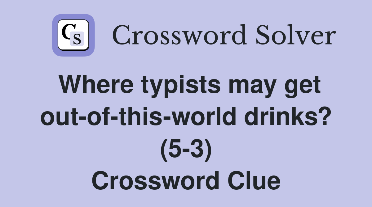 Where typists may get out-of-this-world drinks? (5-3) Crossword Clue