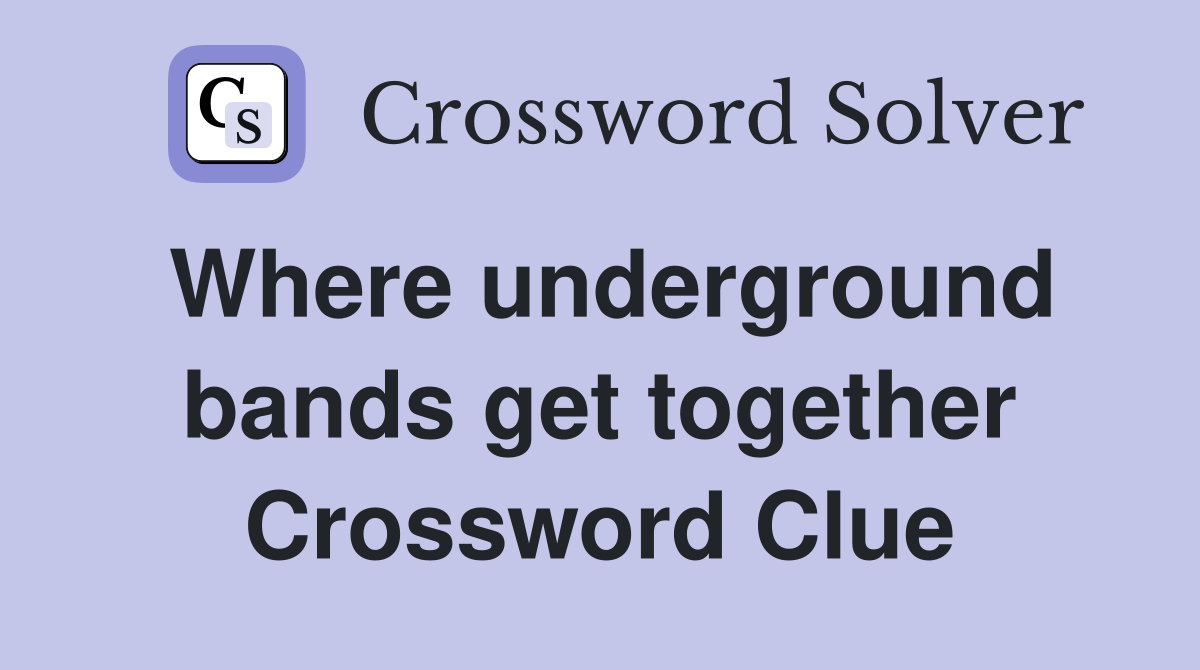 Where underground bands get together Crossword Clue