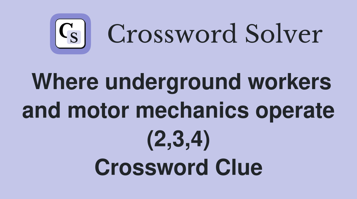 Where underground workers and motor mechanics operate (2,3,4) Crossword Clue