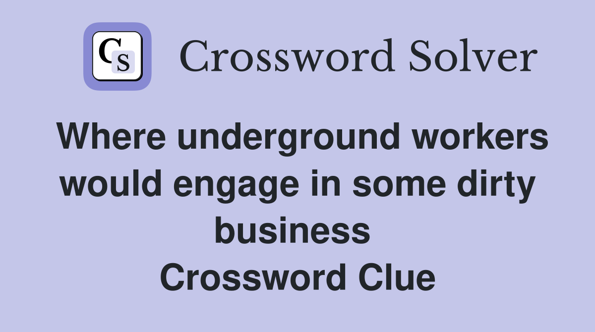 Where underground workers would engage in some dirty business  Crossword Clue