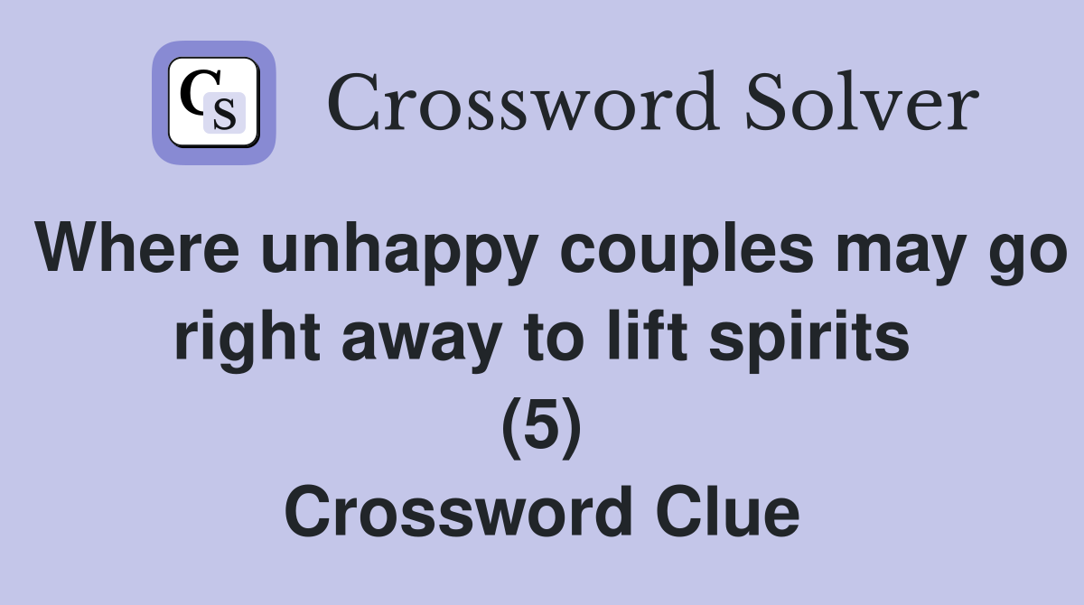 Where unhappy couples may go right away to lift spirits (5) Crossword Clue