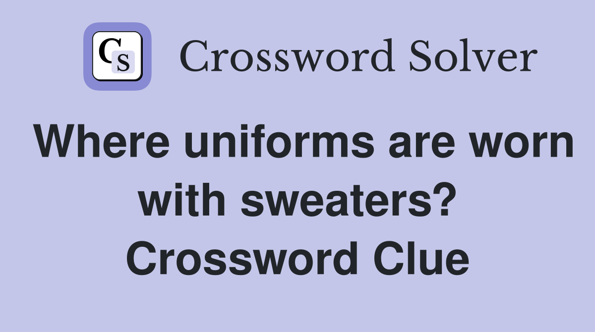 Where uniforms are worn with sweaters? Crossword Clue