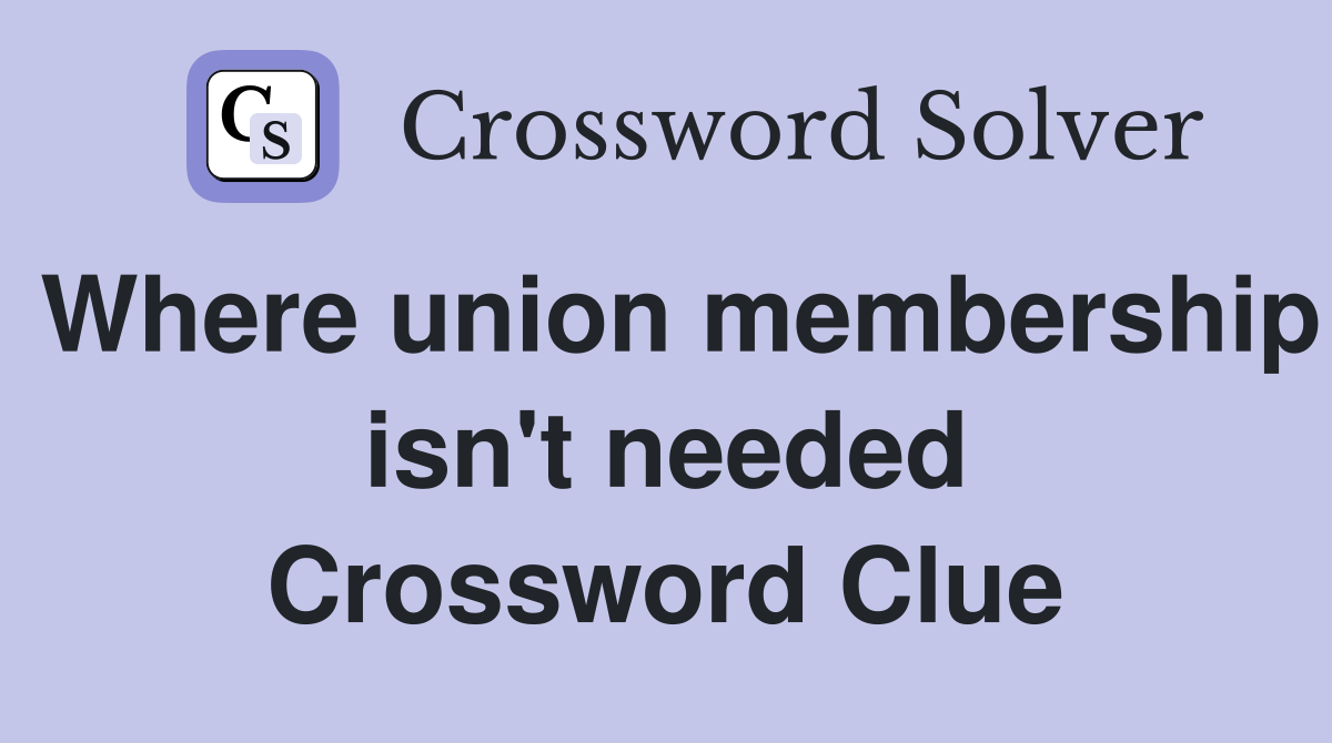 Where union membership isn't needed Crossword Clue