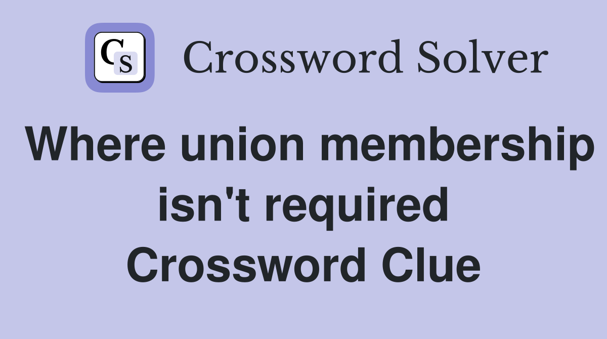Where union membership isn't required Crossword Clue