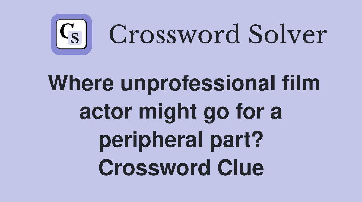 Where unprofessional film actor might go for a peripheral part? Crossword Clue