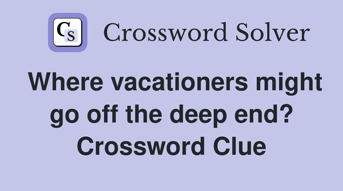 Where vacationers might go off the deep end? Crossword Clue