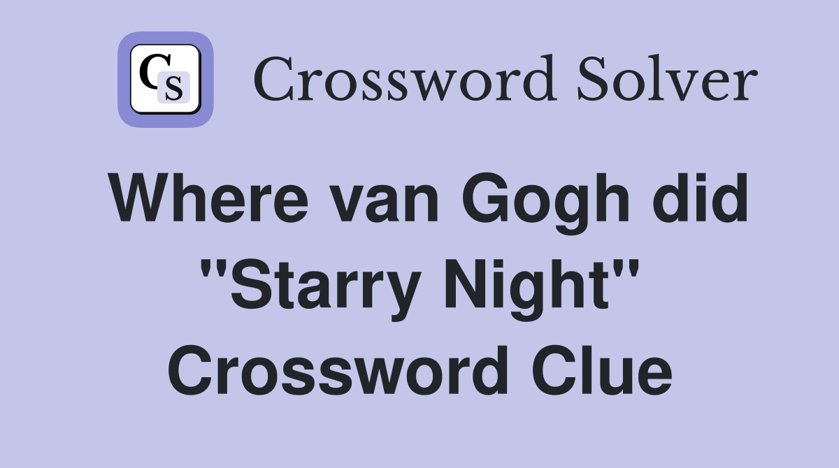 Where van Gogh did "Starry Night" Crossword Clue