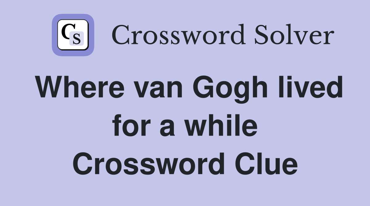 Where van Gogh lived for a while Crossword Clue