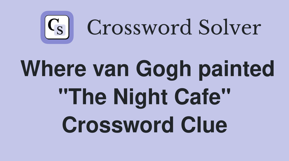 Where van Gogh painted "The Night Cafe" Crossword Clue