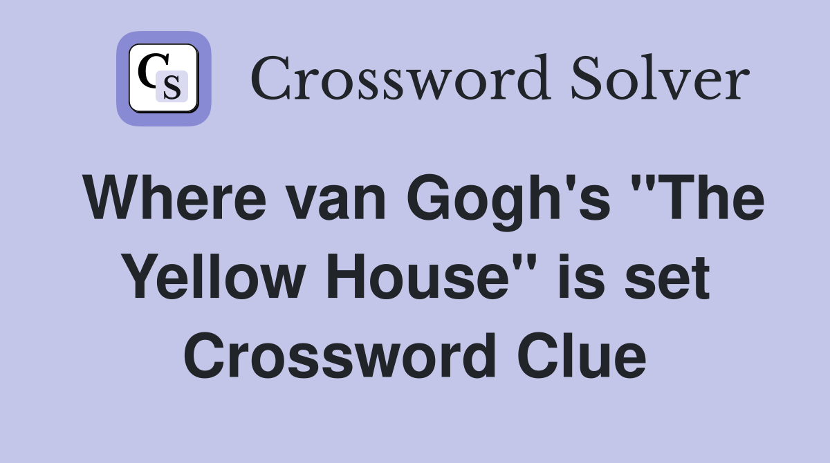 Where van Gogh's "The Yellow House" is set Crossword Clue