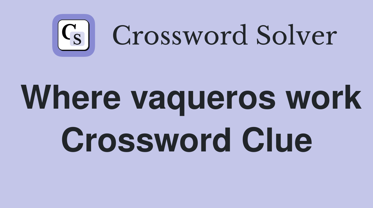 Where vaqueros work Crossword Clue