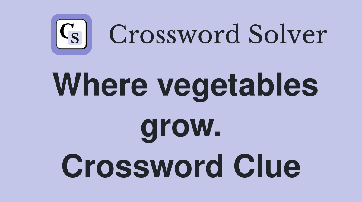 Where vegetables grow. Crossword Clue
