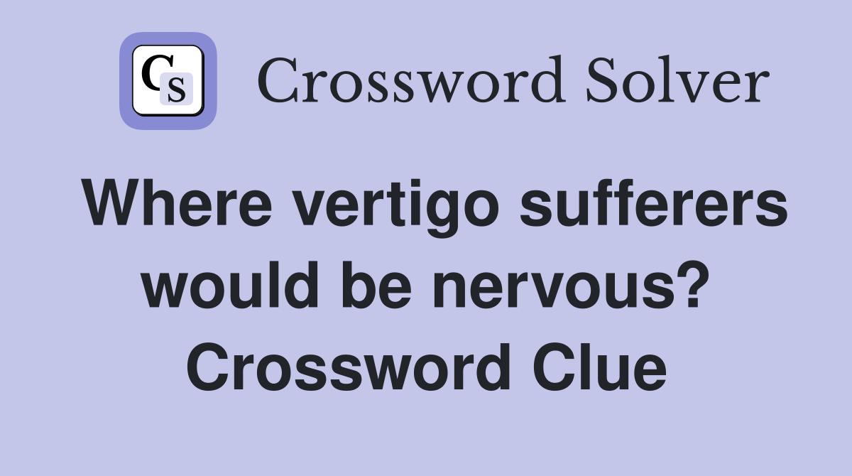 Where vertigo sufferers would be nervous? Crossword Clue